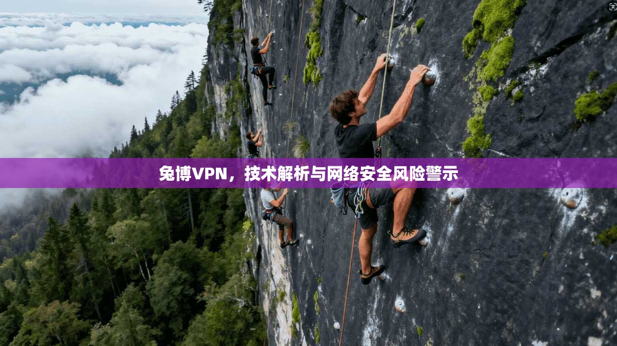 兔博VPN，技术解析与网络安全风险警示