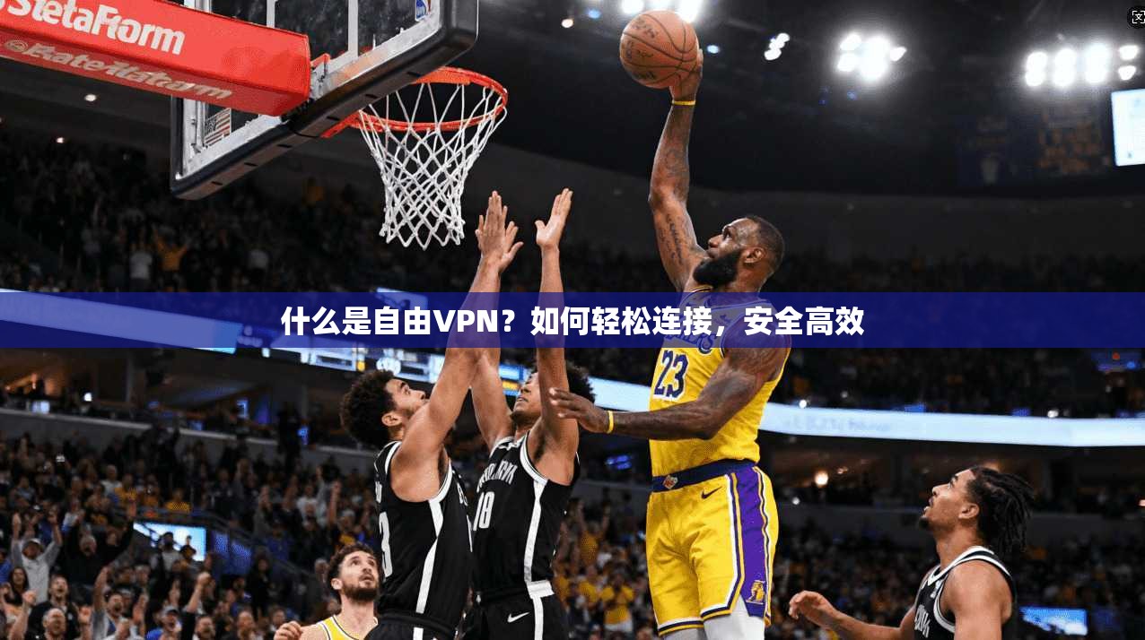 什么是自由VPN？如何轻松连接，安全高效  第1张