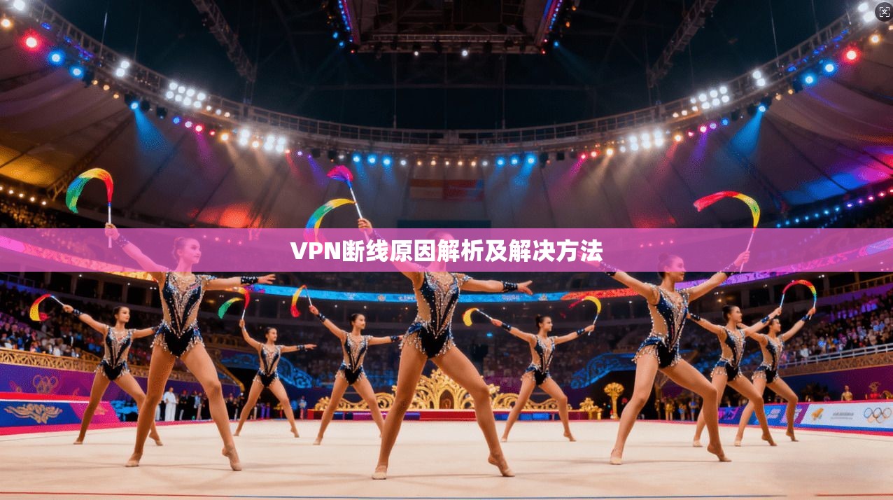 VPN断线原因解析及解决方法  第1张