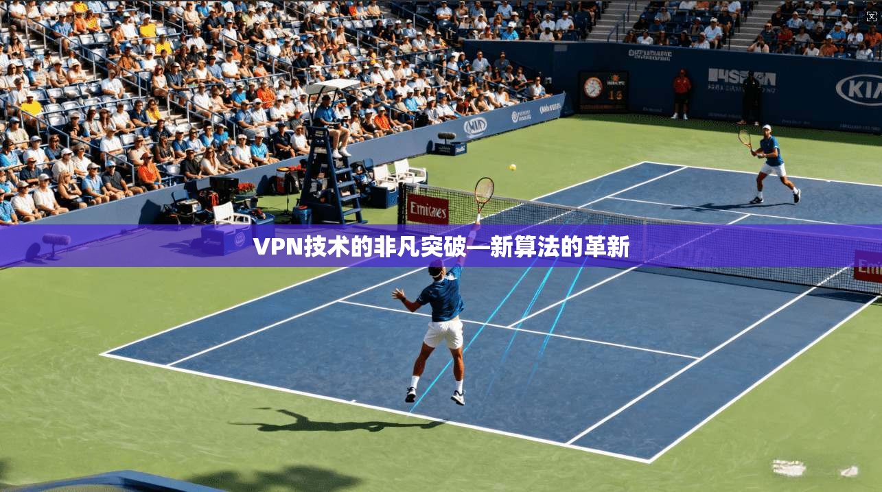 VPN技术的非凡突破—新算法的革新  第1张