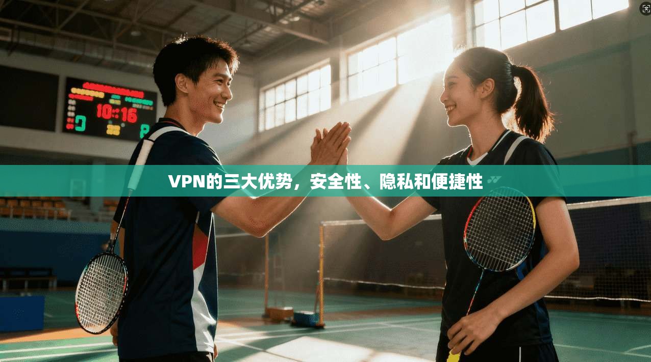 VPN的三大优势，安全性、隐私和便捷性  第1张