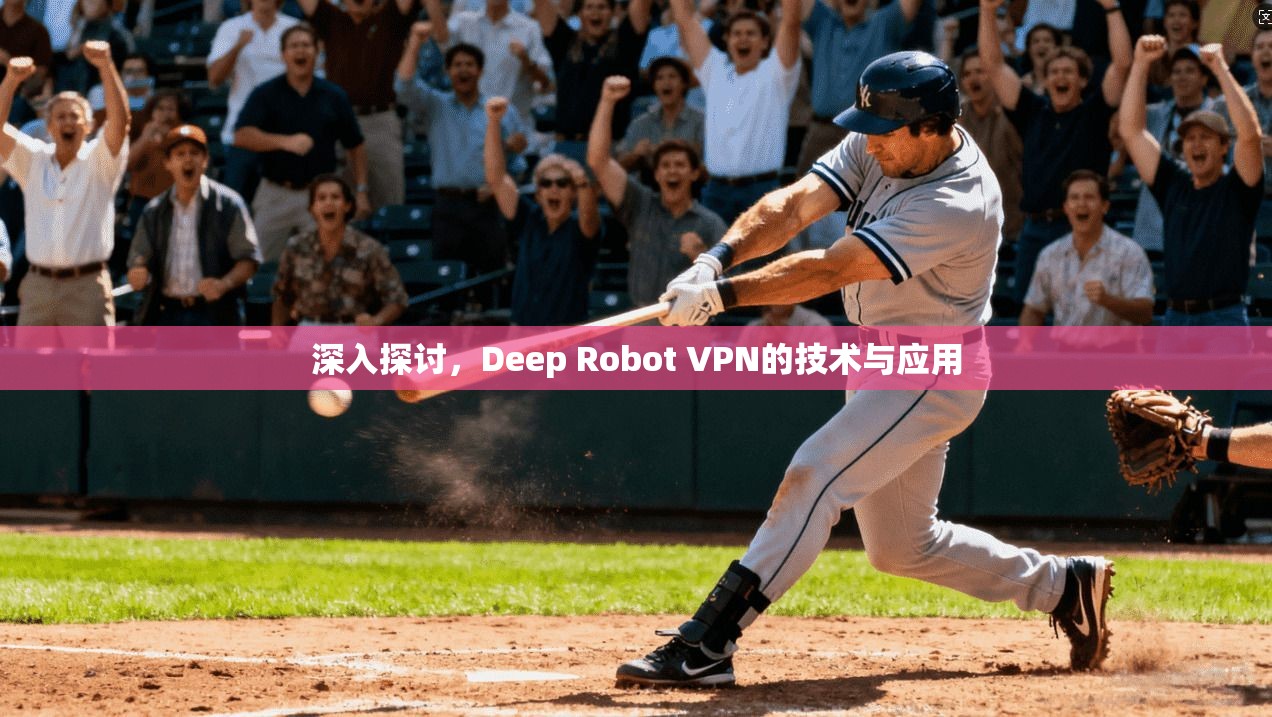 深入探讨，Deep Robot VPN的技术与应用