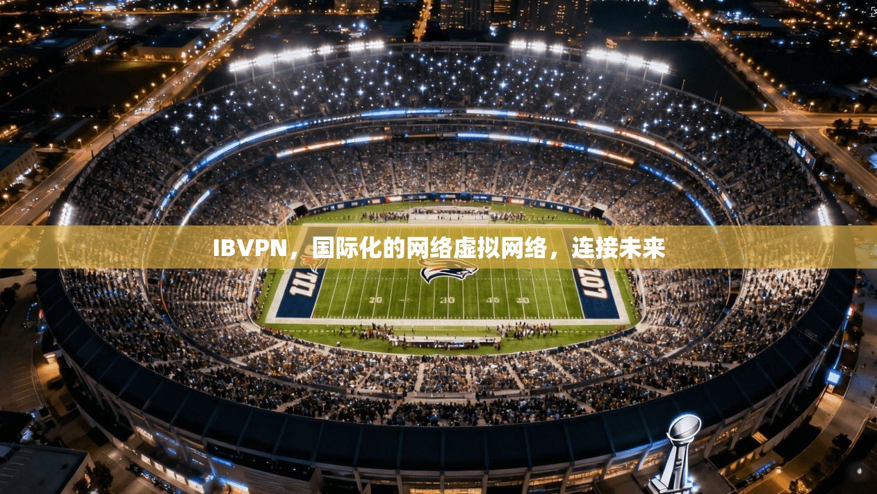 IBVPN，国际化的网络虚拟网络，连接未来