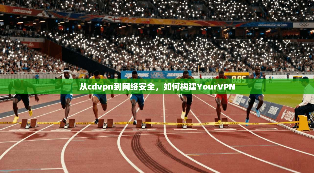 从cdvpn到网络安全，如何构建YourVPN