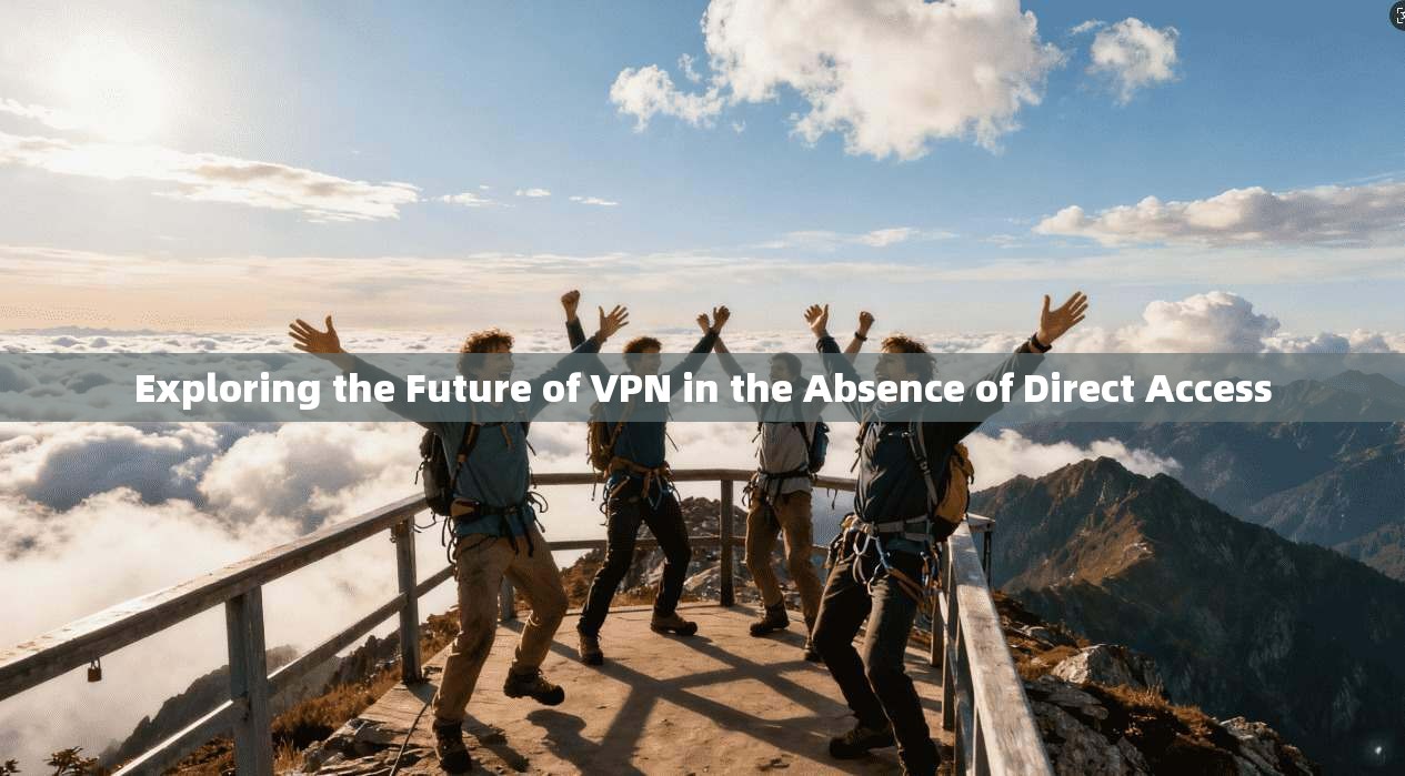 Exploring the Future of VPN in the Absence of Direct Access