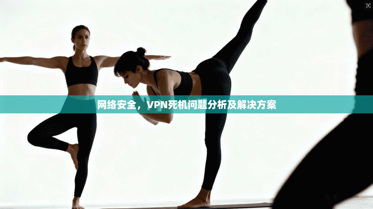 网络安全，VPN死机问题分析及解决方案
