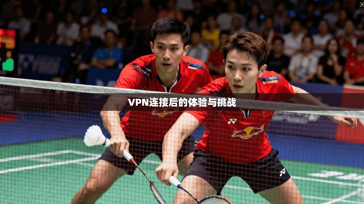 VPN连接后的体验与挑战