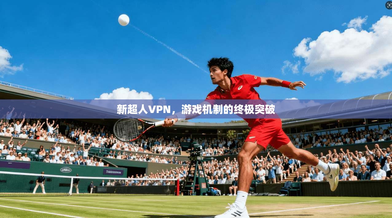 新超人VPN，游戏机制的终极突破