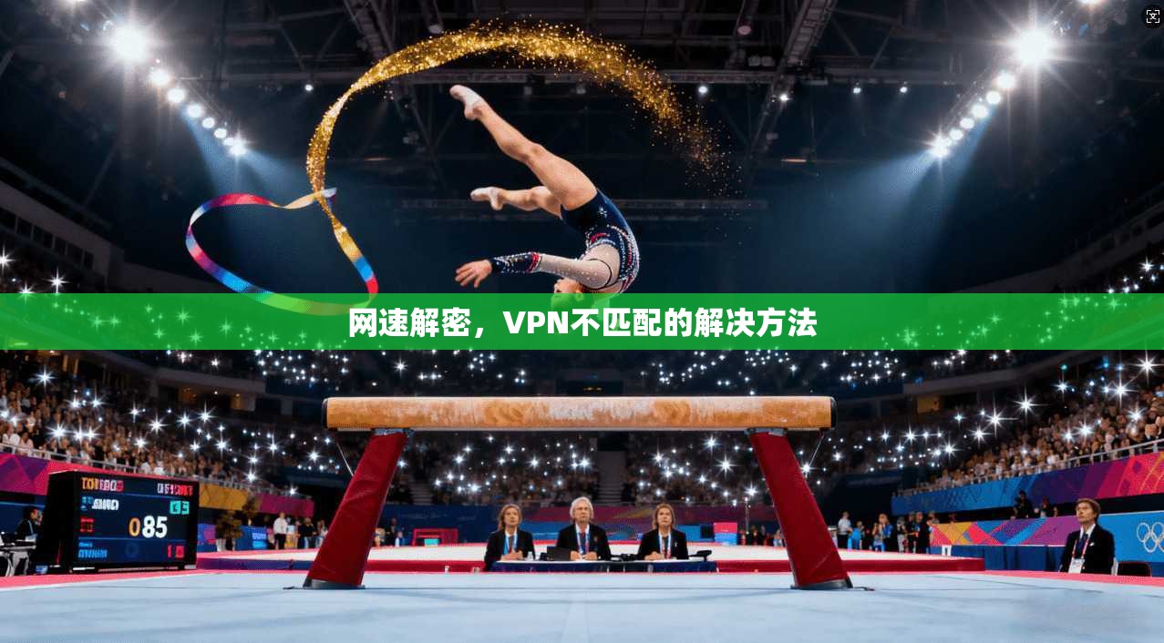 网速解密，VPN不匹配的解决方法