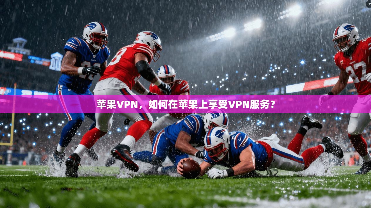 苹果VPN，如何在苹果上享受VPN服务？