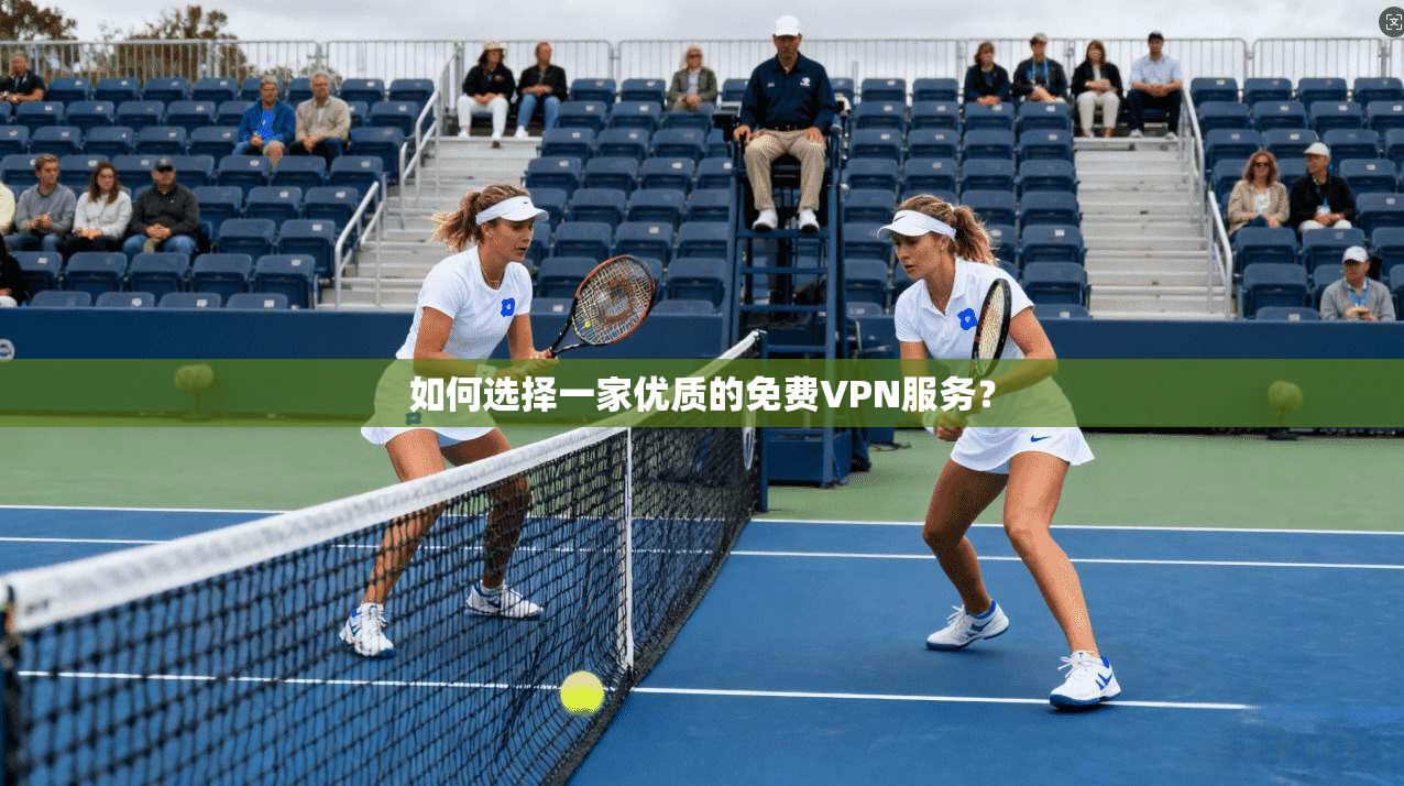 如何选择一家优质的免费VPN服务？