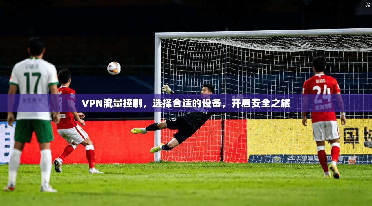 VPN流量控制，选择合适的设备，开启安全之旅