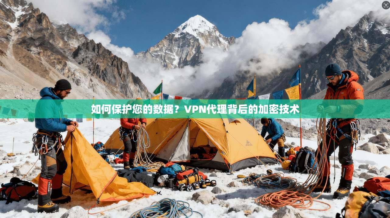 如何保护您的数据？VPN代理背后的加密技术