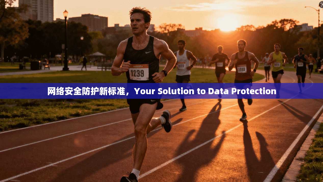 网络安全防护新标准，Your Solution to Data Protection