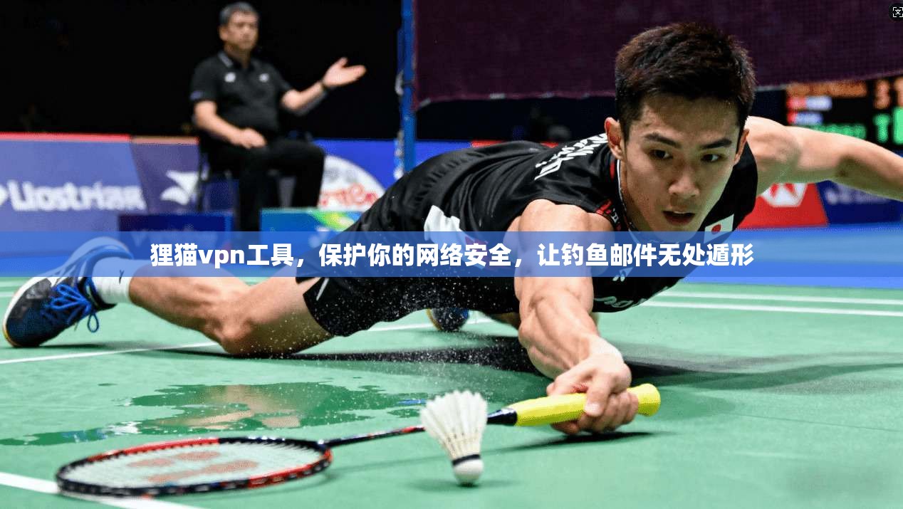 狸猫vpn工具，保护你的网络安全，让钓鱼邮件无处遁形