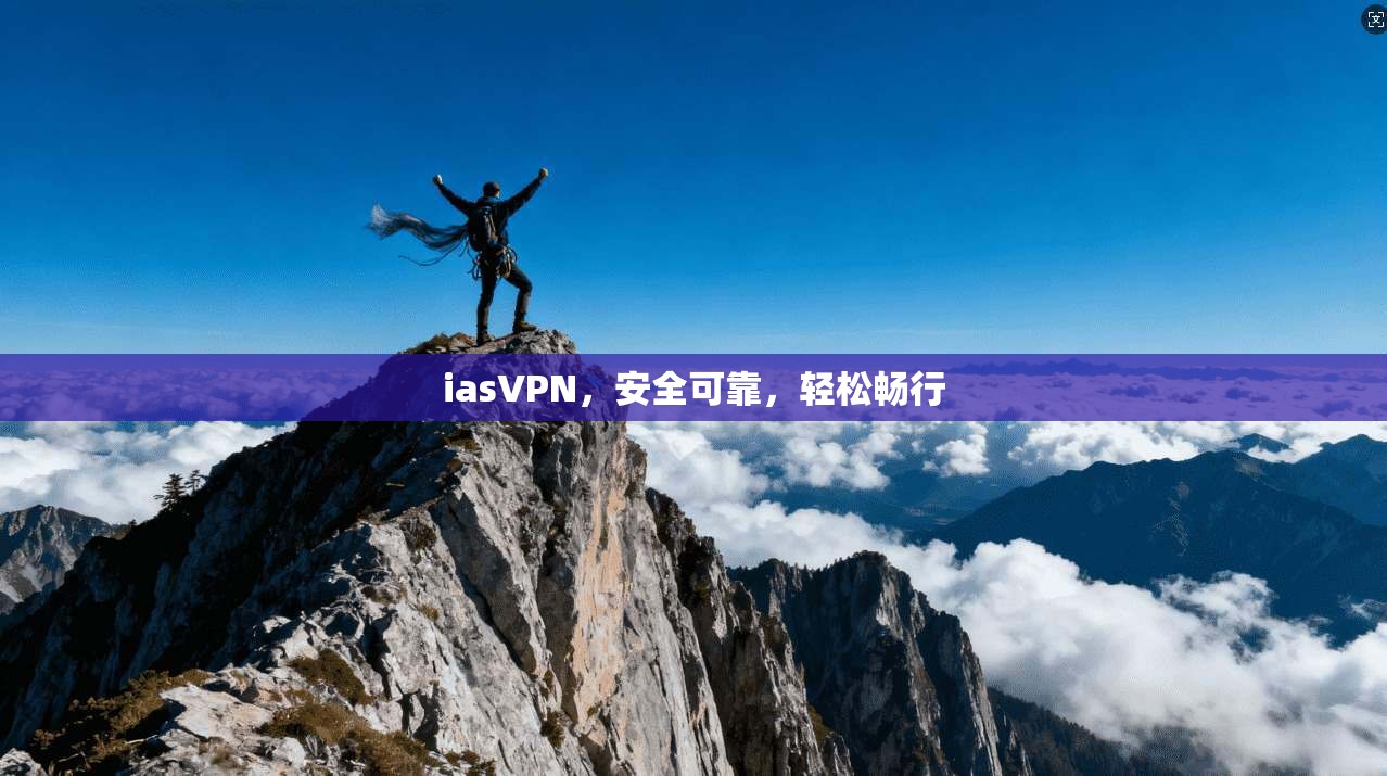 iasVPN，安全可靠，轻松畅行