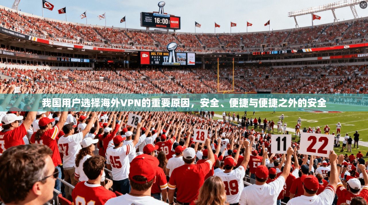 我国用户选择海外VPN的重要原因，安全、便捷与便捷之外的安全