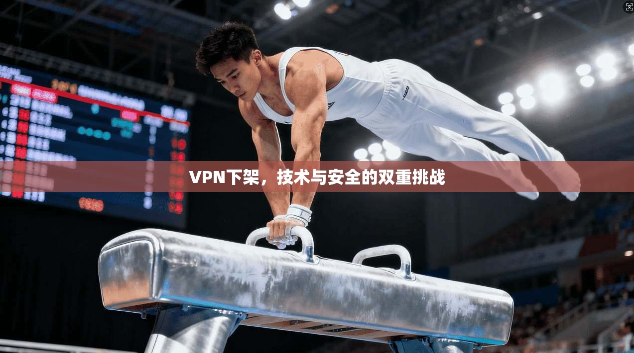 VPN下架，技术与安全的双重挑战