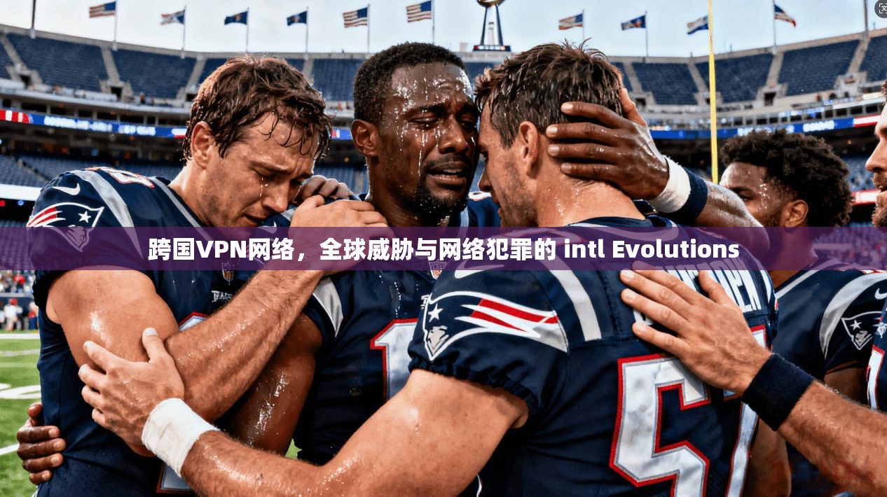 跨国VPN网络,全球威胁与网络犯罪的 intl Evolutions