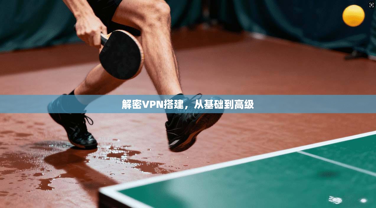 解密VPN搭建，从基础到高级