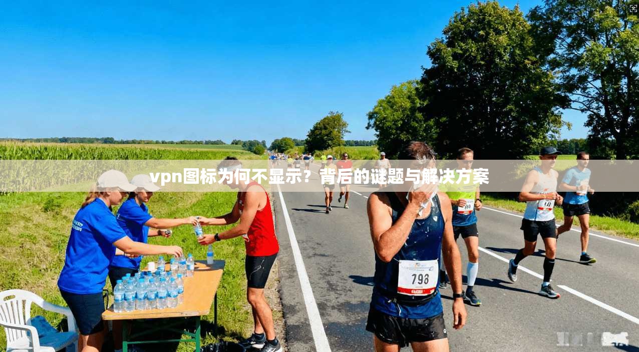 vpn图标为何不显示?背后的谜题与解决方案