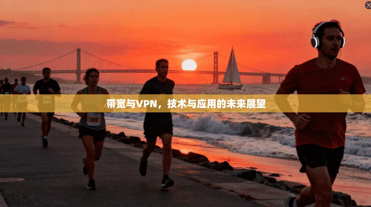 带宽与VPN，技术与应用的未来展望