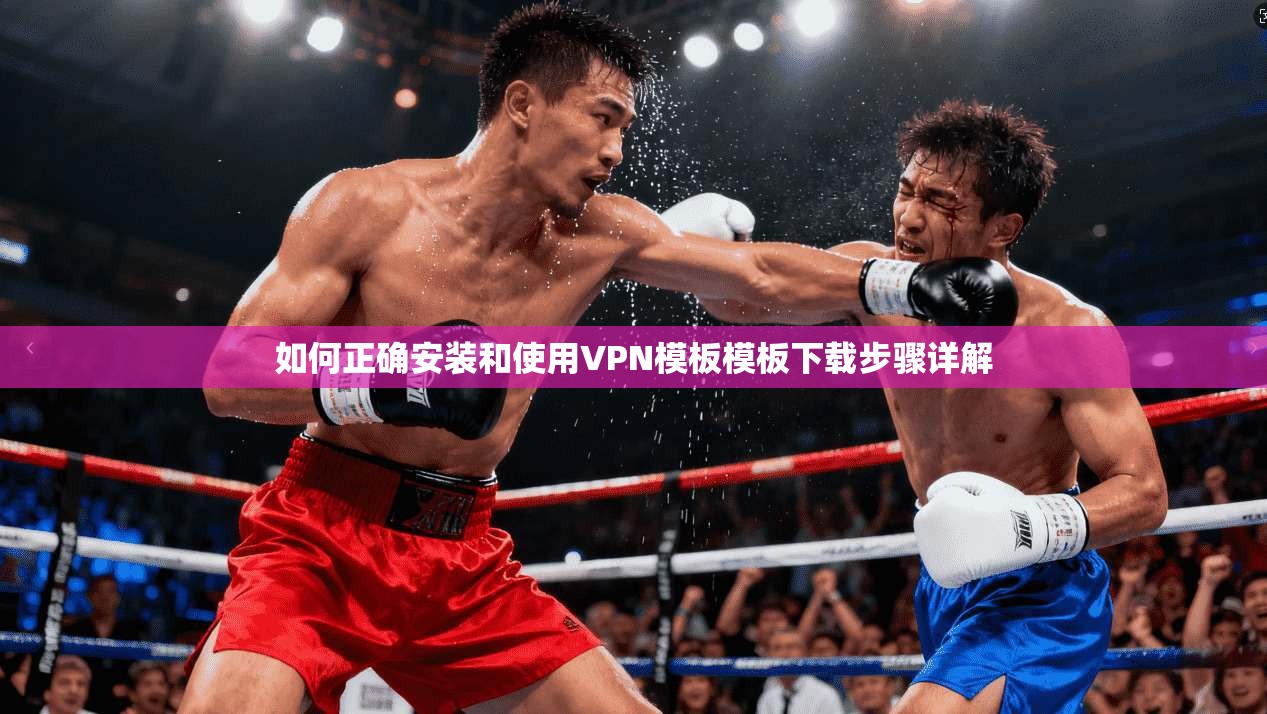 如何正确安装和使用VPN模板模板下载步骤详解
