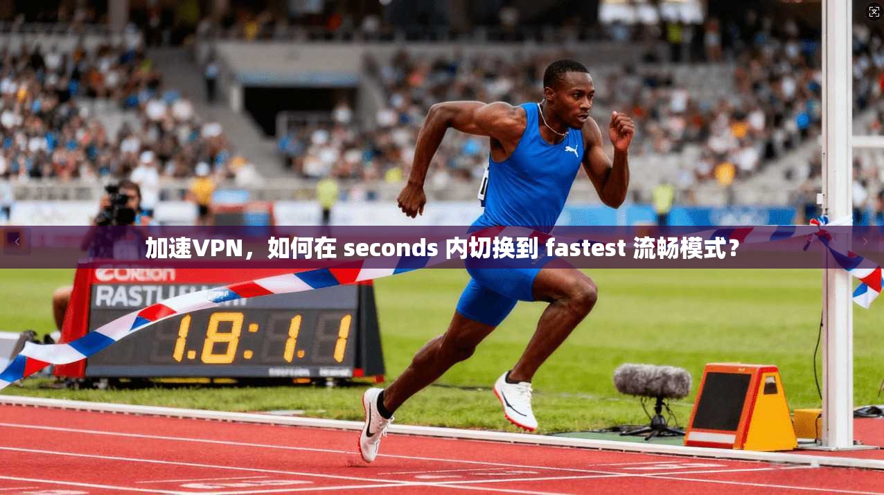 加速VPN，如何在 seconds 内切换到 fastest 流畅模式？