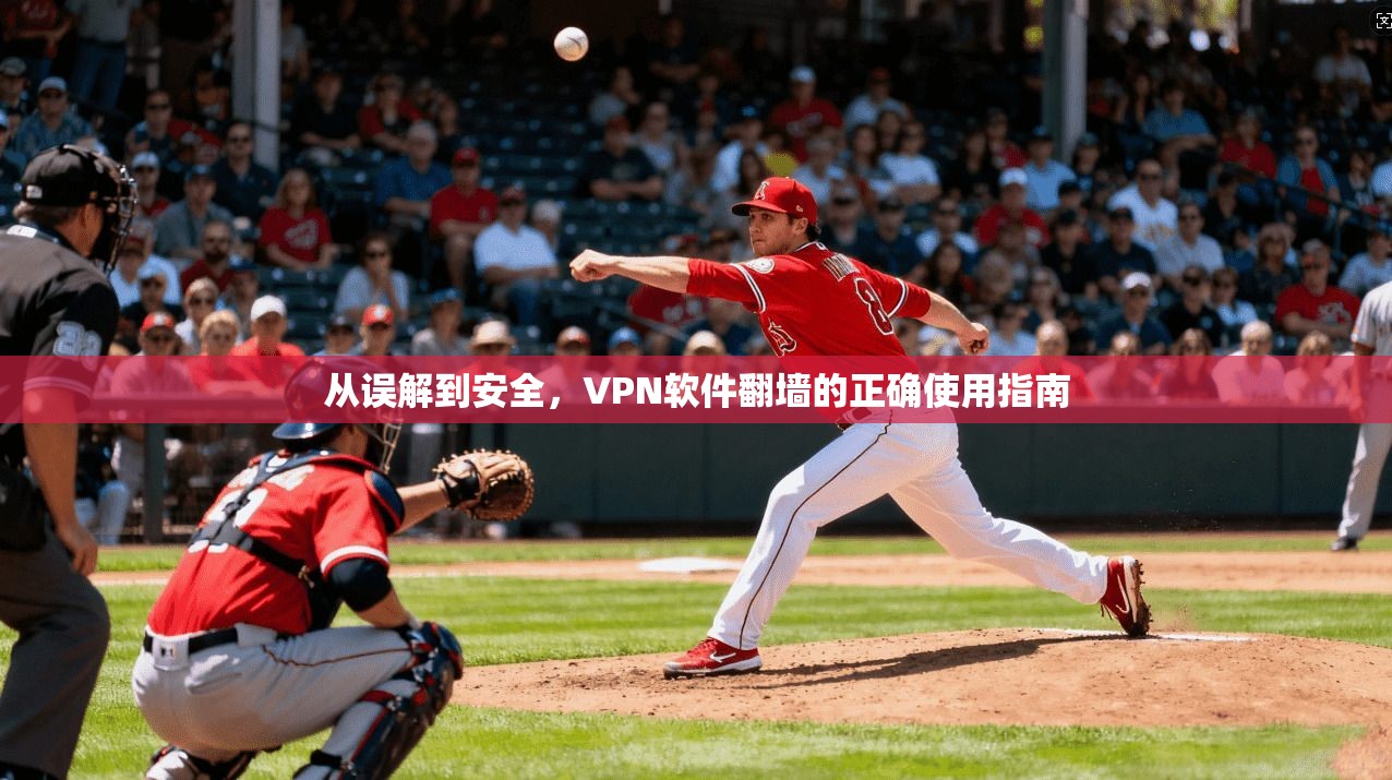 从误解到安全,VPN软件翻墙的正确使用指南
