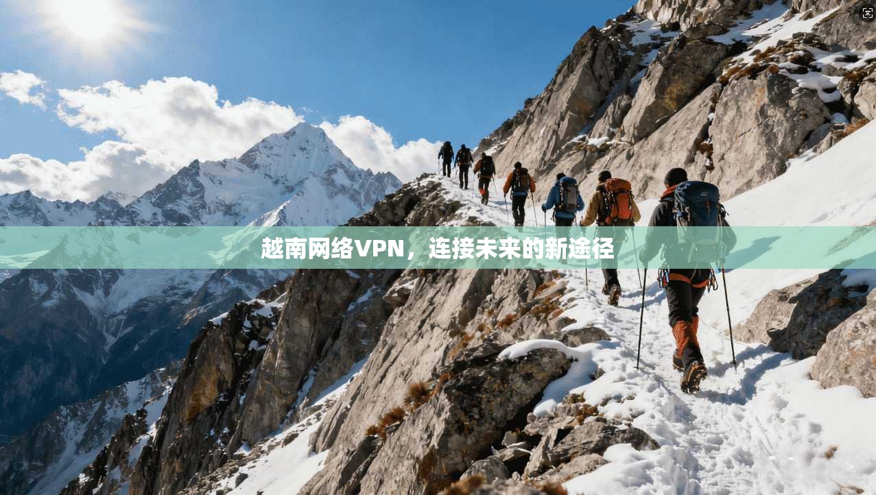 越南网络VPN，连接未来的新途径