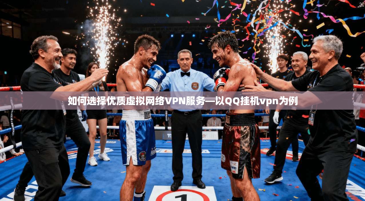 如何选择优质虚拟网络VPN服务—以QQ挂机vpn为例