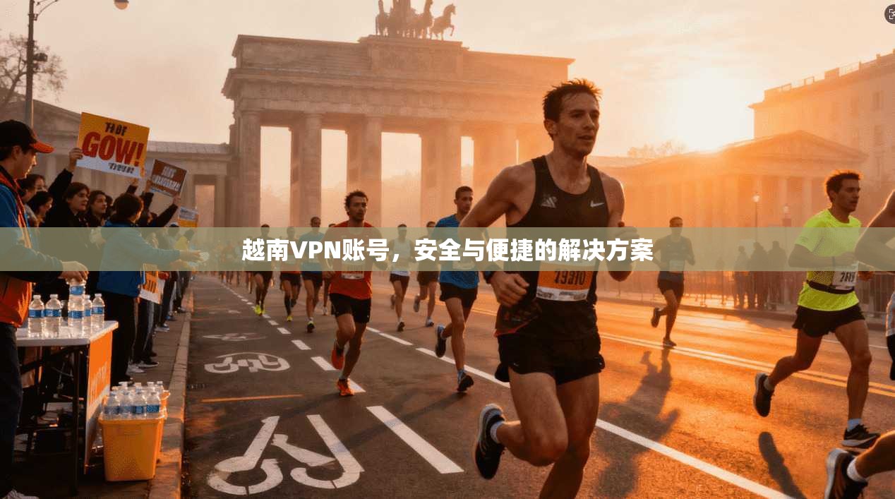 越南VPN账号，安全与便捷的解决方案