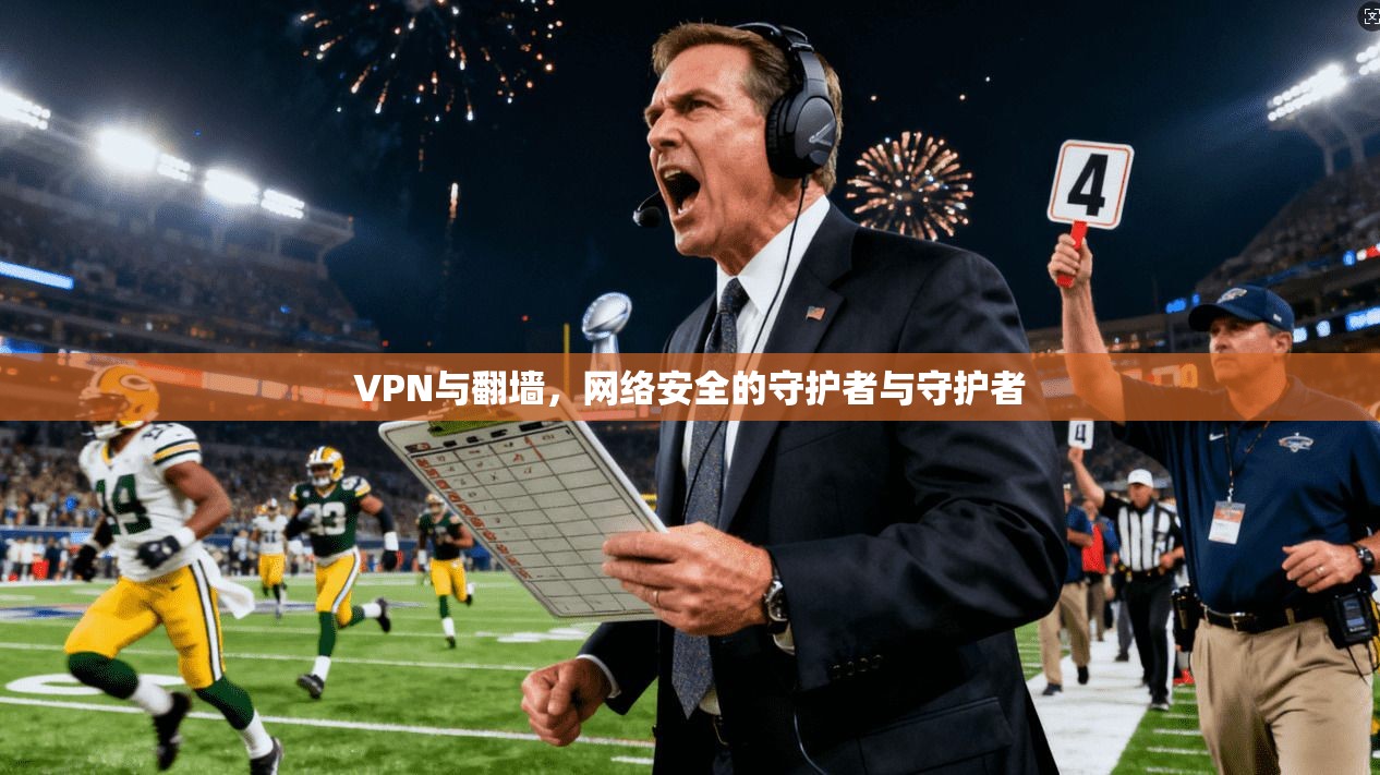 VPN与翻墙，网络安全的守护者与守护者