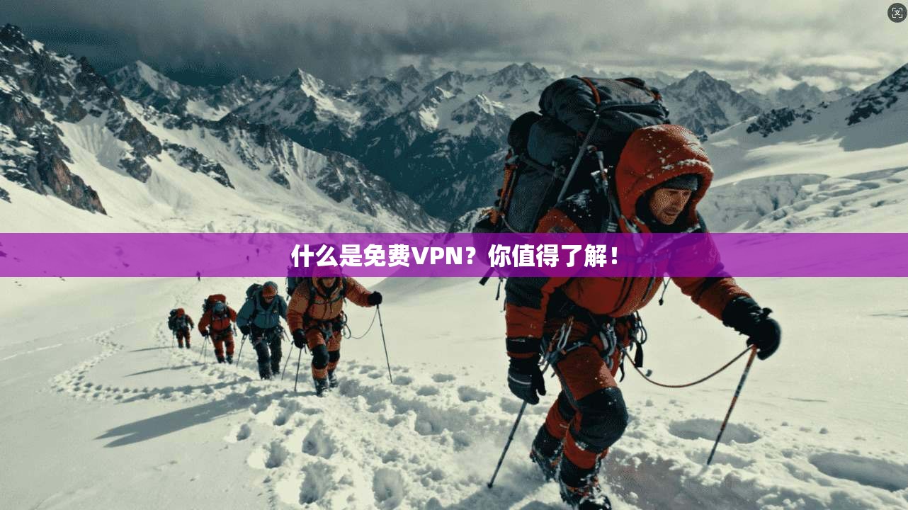 什么是免费VPN？你值得了解！