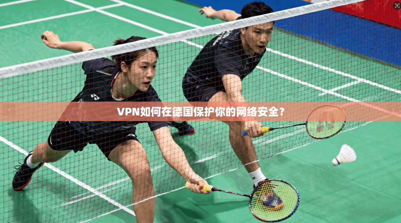 VPN如何在德国保护你的网络安全？