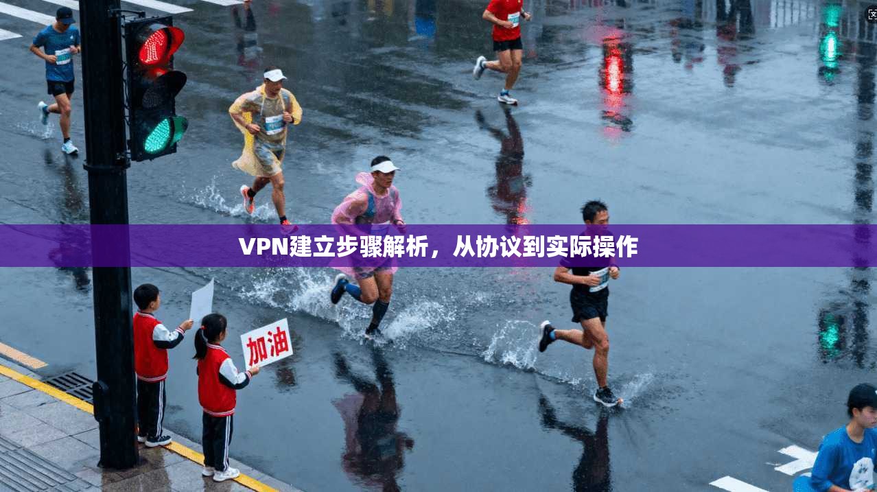 VPN建立步骤解析，从协议到实际操作