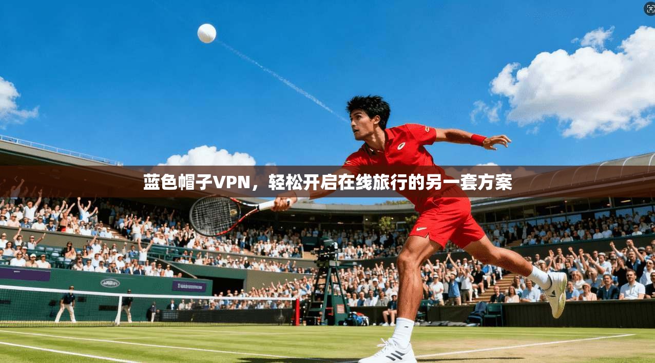 蓝色帽子VPN，轻松开启在线旅行的另一套方案