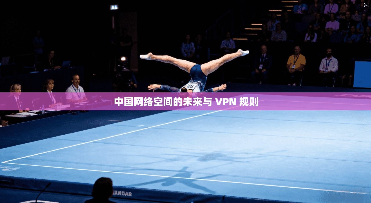 中国网络空间的未来与 VPN 规则