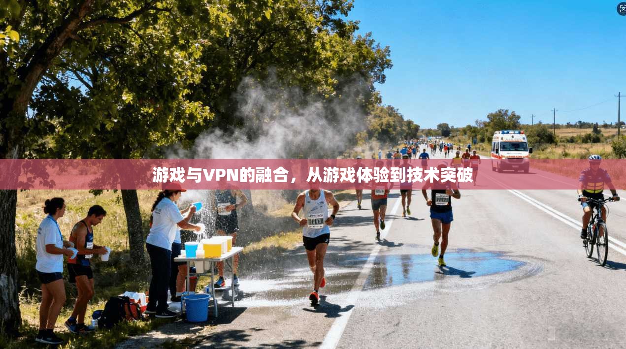游戏与VPN的融合，从游戏体验到技术突破