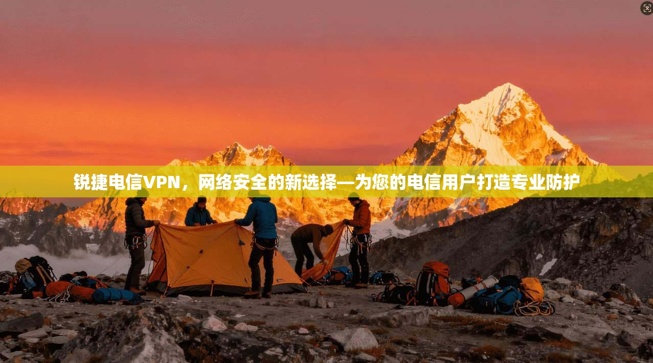 锐捷电信VPN，网络安全的新选择—为您的电信用户打造专业防护