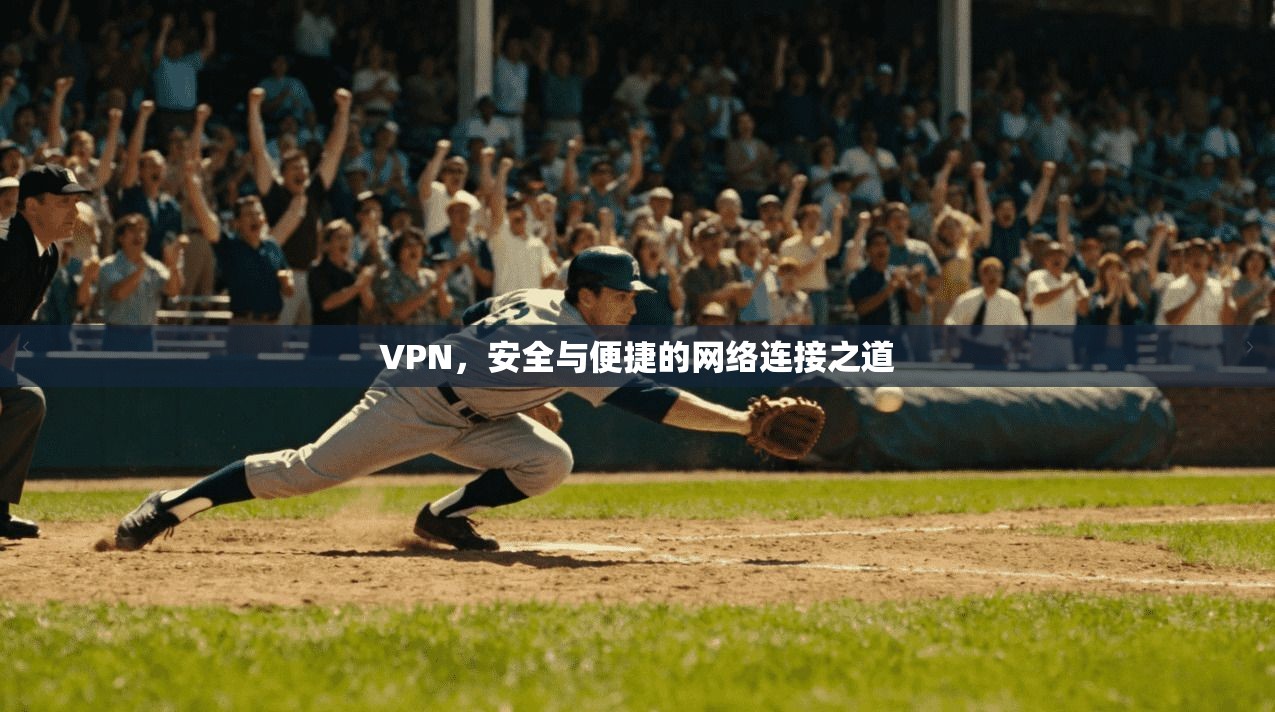 VPN，安全与便捷的网络连接之道