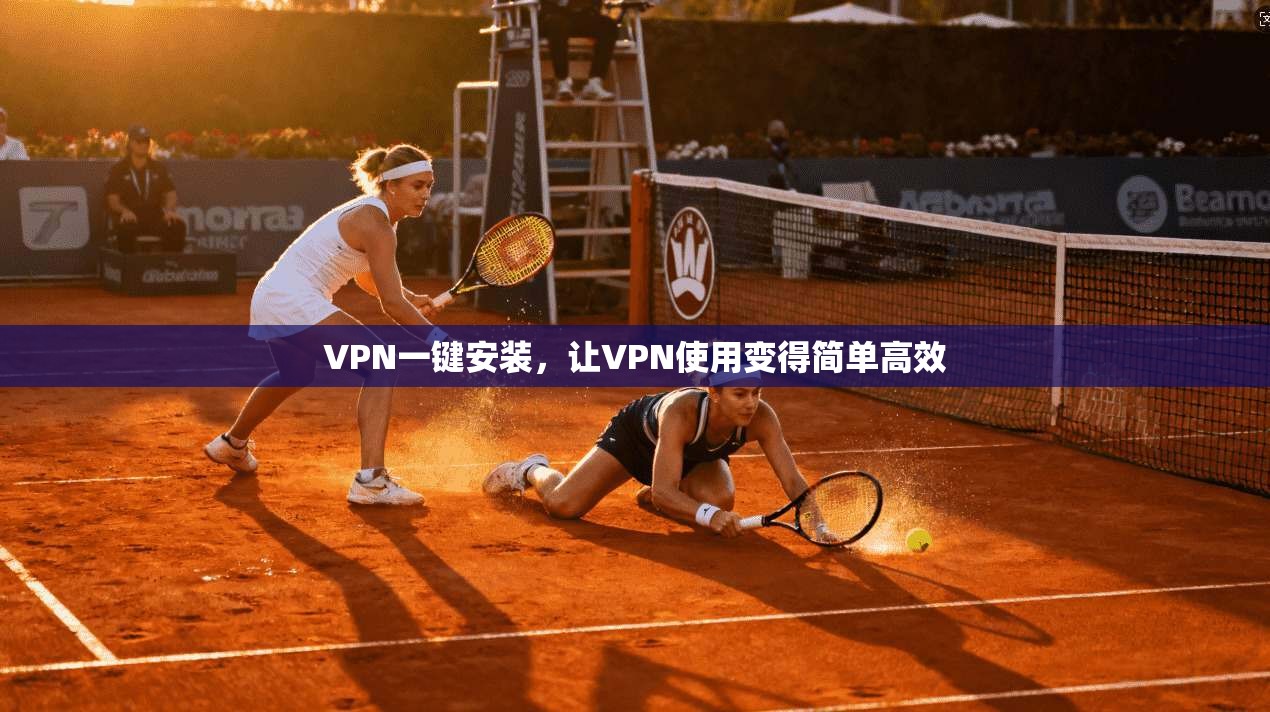 VPN一键安装，让VPN使用变得简单高效
