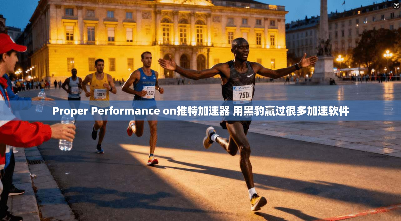 Proper Performance on推特加速器 用黑豹赢过很多加速软件