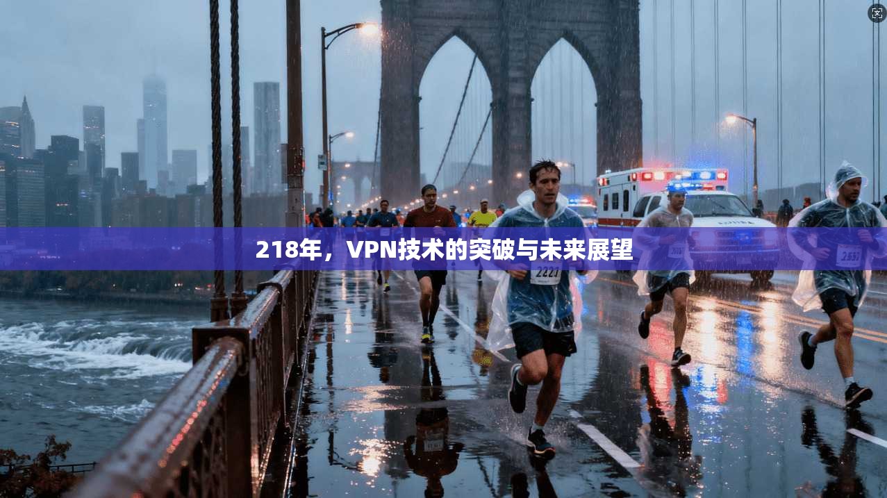 218年,VPN技术的突破与未来展望