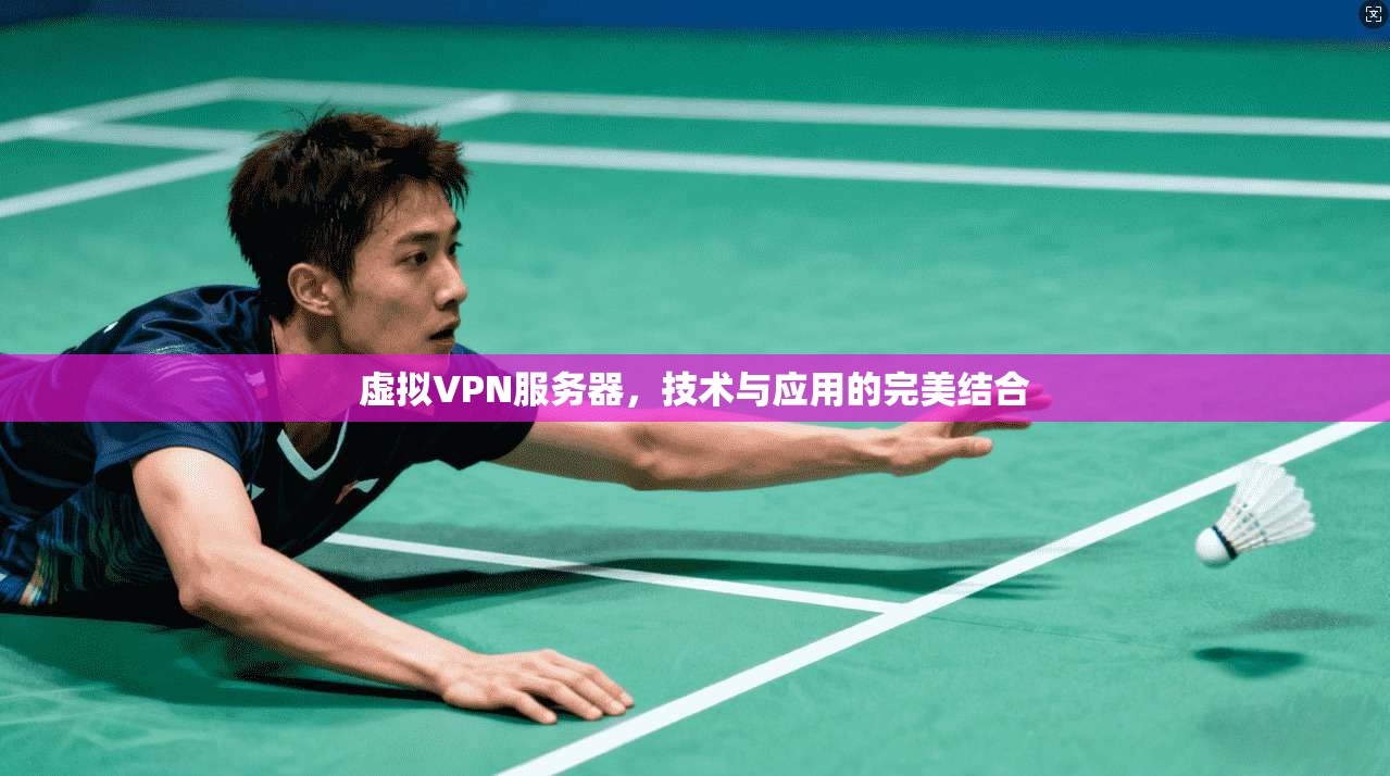 虚拟VPN服务器，技术与应用的完美结合