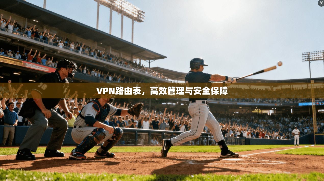 VPN路由表，高效管理与安全保障