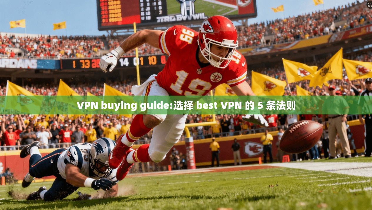 VPN buying guide:选择 best VPN 的 5 条法则