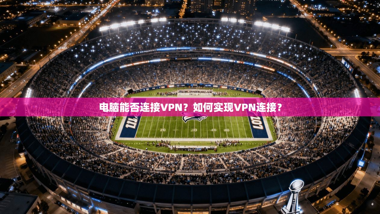 电脑能否连接VPN？如何实现VPN连接？