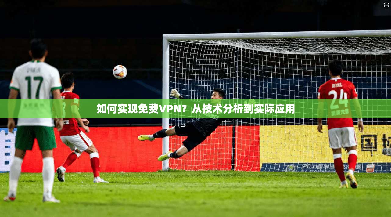 如何实现免费VPN？从技术分析到实际应用