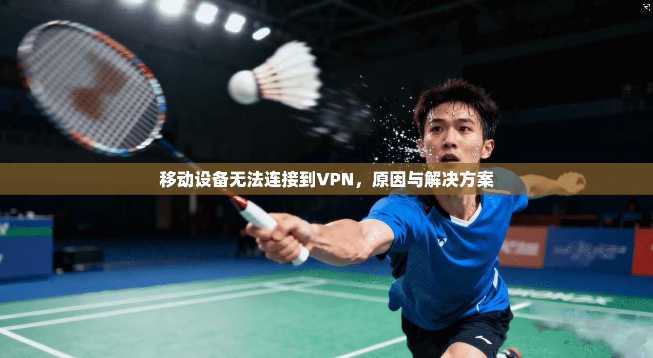 移动设备无法连接到VPN，原因与解决方案